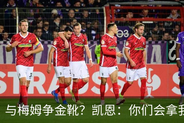 与梅姆争金靴？凯恩：你们会拿我们相互比较，我只想尽力帮助球队