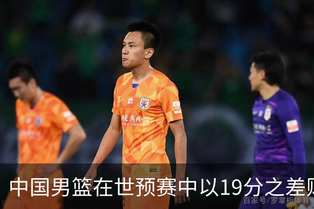 中国男篮在世预赛中以19分之差败给日本队