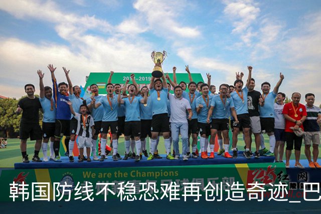 韩国防线不稳恐难再创造奇迹 巴西有望轻松过关